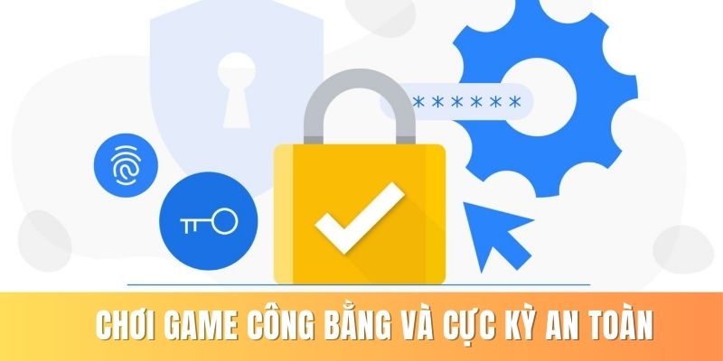 Chơi game với sự công bằng và an toàn cao